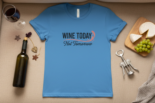 Wine Today Not Tomorrow Shirt.